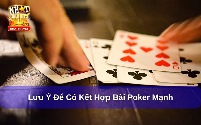 Những lưu ý để có thể kết hợp bài Poker mạnh