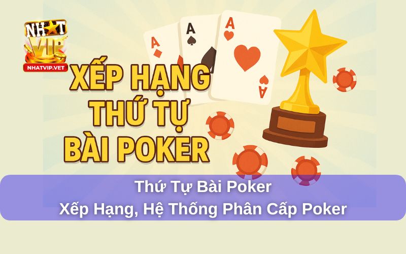 Thứ Tự Bài Poker Chuẩn Quốc Tế Và Cách Nhận Biết Tay Bài Mạnh Khi Chơi